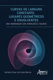 Curvas de Largura Constante, Lugares Geométricos e Envolventes: Uma Abordagem com Animações e Figuras (eBook, ePUB)