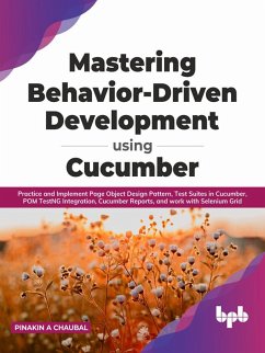 Mastering Behavior-Driven Development Using Cucumber: Practice and Implement Page Object Design Pattern, Test Suites in Cucumber, POM TestNG Integration, Cucumber Reports, and work with Selenium Grid (eBook, ePUB) - Chaubal, Pinakin A