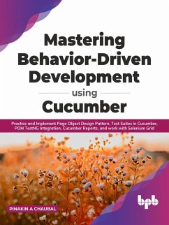 Cover Mastering Behavior-Driven Development Using Cucumber: Practice and Implement Page Object Design Pattern, Test Suites in Cucumber, POM TestNG Integration, Cucumber Reports, and work with Selenium Grid (eBook, ePUB)