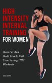 High Intensity Interval Training For Women - Burn Fat And Build Muscle With Time Saving HIIT Workouts (eBook, ePUB)