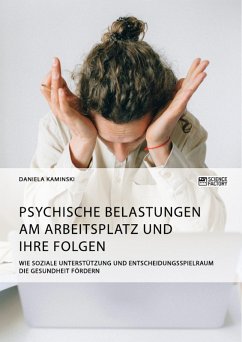Psychische Belastungen am Arbeitsplatz und ihre Folgen. Wie soziale Unterstützung und Entscheidungsspielraum die Gesundheit fördern (eBook, PDF)