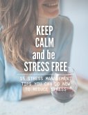 Keep Calm and be Stress Free: 15 Stress Management Tips You Can do Now To Reduce Stress (eBook, ePUB)