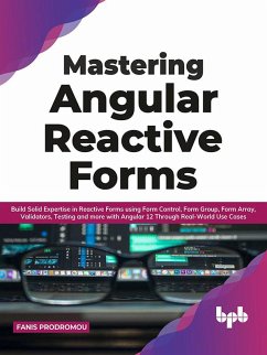 Mastering Angular Reactive Forms: Build Solid Expertise in Reactive Forms using Form Control, Form Group, Form Array, Validators, Testing and more with Angular 12 Through Real-World Use Cases (eBook, ePUB) - Prodromou, Fanis