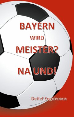 Bayern wird Meister? Na und! - Engelmann, Detlef