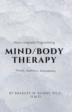 Mind/Body Therapy: Visual, Auditory, Kinesthetic-NLP (eBook, ePUB) - Kuhns, Bradley