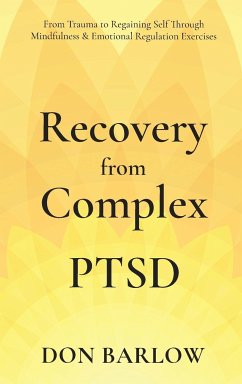 Recovery from Complex PTSD From Trauma to Regaining Self Through Mindfulness & Emotional Regulation Exercises - Barlow, Don