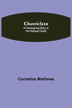 Chanticleer; A Thanksgiving Story of the Peabody Family - Mathews, Cornelius