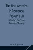 The Real America in Romance, (Volume VI) A Century Too Soon, The Age of Tyranny