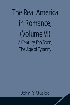 The Real America in Romance, (Volume VI) A Century Too Soon, The Age of Tyranny - R. Musick, John