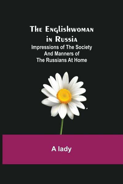 The Englishwoman In Russia; Impressions Of The Society And Manners Of The Russians At Home