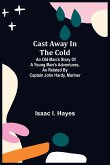 Cast Away in the Cold; An Old Man's Story of a Young Man's Adventures, as Related by Captain John Hardy, Mariner