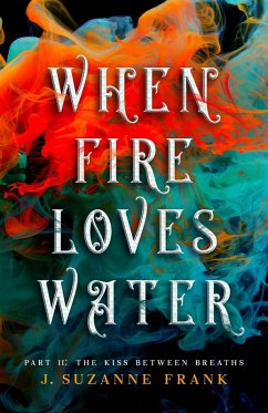 When Fire Loves Water Part II: The Kiss Between Breaths (eBook, ePUB) - Frank, J. Suzanne