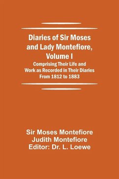 Diaries of Sir Moses and Lady Montefiore, Volume I Comprising Their Life and Work as Recorded in Their Diaries From 1812 to 1883 - Moses Montefiore Judith Montefiore