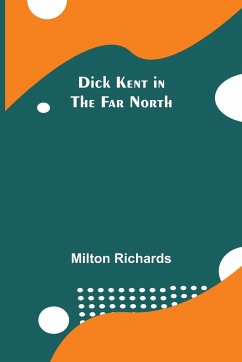 Dick Kent in the Far North - Richards, Milton