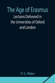 The Age of Erasmus; Lectures Delivered in the Universities of Oxford and London