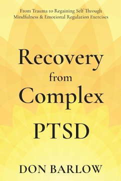 Recovery from Complex PTSD From Trauma to Regaining Self Through Mindfulness & Emotional Regulation Exercises - Barlow, Don