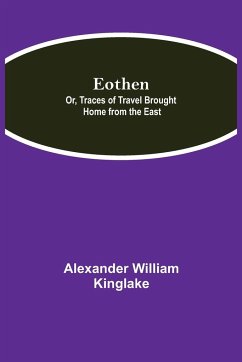 Eothen; Or, Traces of Travel Brought Home from the East - William Kinglake, Alexander