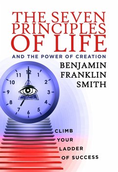 The Seven Principles of Life and the Power of Creation (eBook, ePUB) - Smith, Benjamin Franklin