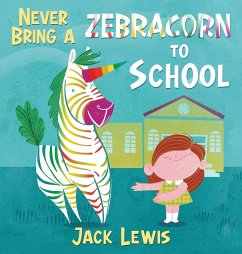 Never Bring a Zebracorn to School - Lewis, Jack