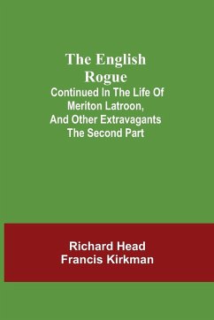 The English Rogue; Continued in the Life of Meriton Latroon, and Other Extravagants - Head, Richard; Kirkman, Francis