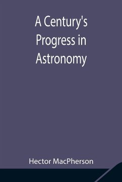 A Century's Progress in Astronomy - Macpherson, Hector