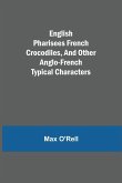 English Pharisees French Crocodiles, and Other Anglo-French Typical Characters