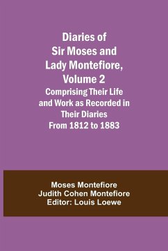 Diaries of Sir Moses and Lady Montefiore, Volume 2 Comprising Their Life and Work as Recorded in Their Diaries From 1812 to 1883 - Montefiore Judith Cohen Montefiore, M. . .