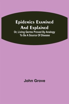 Epidemics Examined and Explained - Grove, John