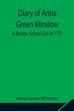 Diary of Anna Green Winslow A Boston School Girl of 1771 - Green Winslow, Anna