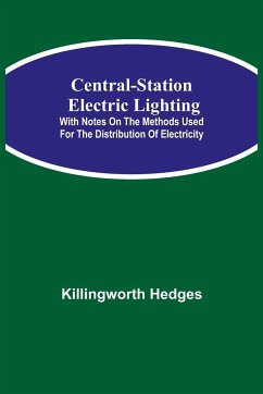 Central-Station Electric Lighting; With Notes on the Methods Used for the Distribution of Electricity - Hedges, Killingworth