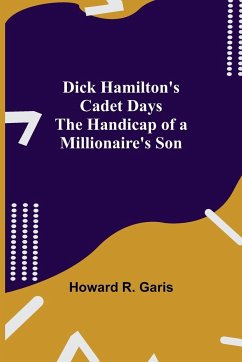 Dick Hamilton's Cadet Days The Handicap of a Millionaire's Son - R. Garis, Howard