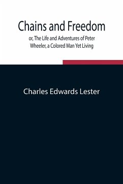 Chains and Freedom; or, The Life and Adventures of Peter Wheeler, a Colored Man Yet Living - Edwards Lester, Charles
