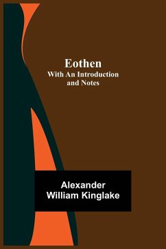 Eothen; with an Introduction and Notes - William Kinglake, Alexander