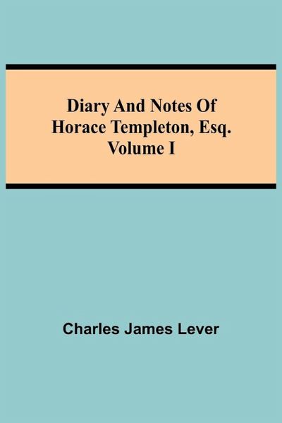 Diary And Notes Of Horace Templeton, Esq.Volume I