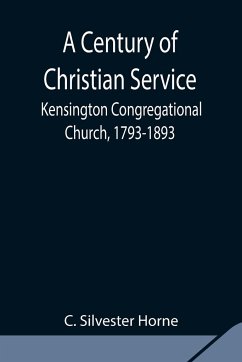 A Century of Christian Service; Kensington Congregational Church, 1793-1893 - Silvester Horne, C.