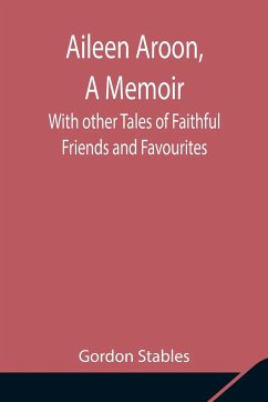 Aileen Aroon, A Memoir ; With other Tales of Faithful Friends and Favourites - Stables, Gordon