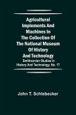 Agricultural Implements and Machines in the Collection of the National Museum of History and Technology; Smithsonian Studies in History and Technology, No. 17