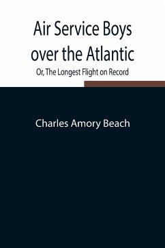 Air Service Boys over the Atlantic; Or, The Longest Flight on Record - Amory Beach, Charles