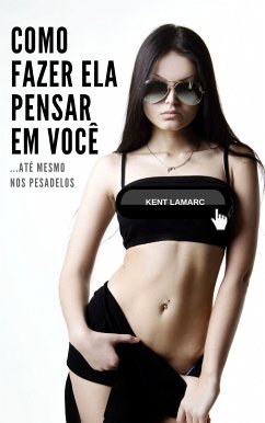 Como Fazer Ela Pensar Em Você (eBook, ePUB) - Lamarc, Kent