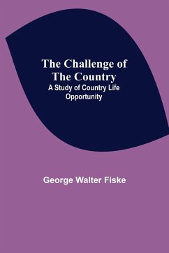 The Challenge of the Country; A Study of Country Life Opportunity - Walter Fiske, George