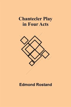 Chantecler Play in Four Acts - Rostand, Edmond