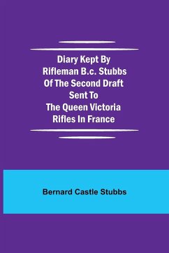 Diary Kept by Rifleman B.C. Stubbs of the Second Draft Sent to the Queen Victoria Rifles in France - Castle Stubbs, Bernard