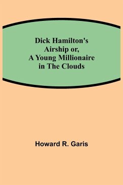 Dick Hamilton's Airship or, A Young Millionaire in the Clouds - Howard R. Garis