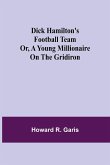 Dick Hamilton's Football Team Or, A Young Millionaire On The Gridiron