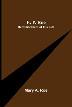 E. P. Roe; Reminiscences of his Life - A. Roe, Mary