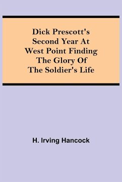 Dick Prescott's Second Year at West Point Finding the Glory of the Soldier's Life - Irving Hancock, H.