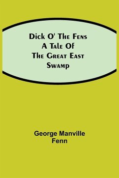 Dick o' the Fens A Tale of the Great East Swamp - Manville Fenn, George