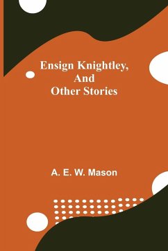 Ensign Knightley, and Other Stories - E. W. Mason, A.