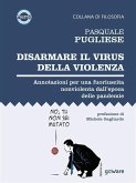 Disarmare il virus della violenza. Annotazioni per una fuoriuscita nonviolenta dall'epoca delle pandemie (eBook, ePUB)