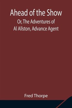 Ahead of the Show; Or, The Adventures of Al Allston, Advance Agent - Thorpe, Fred